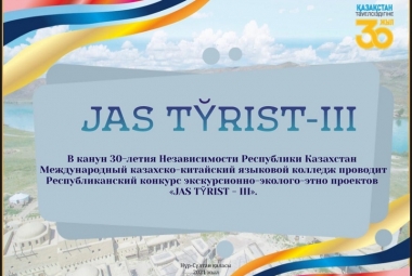 В канун 30-летия Независимости Республики Казахстан Международный казахско-китайский языковой колледж проводит Республиканский конкурс экскурсионно-эколого-этно проектов «JAS TῨRIST - III».
